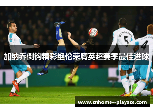 加纳乔倒钩精彩绝伦荣膺英超赛季最佳进球 加纳乔倒钩精彩绝伦荣膺英超赛季最佳进球