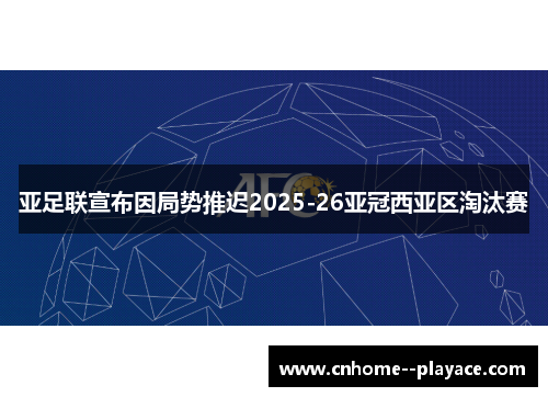 亚足联宣布因局势推迟2025-26亚冠西亚区淘汰赛