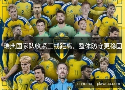 瑞典国家队收紧三线距离，整体防守更稳固